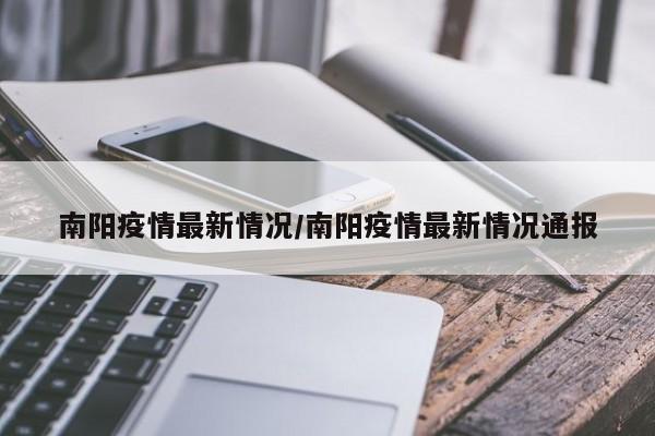 南阳疫情最新情况/南阳疫情最新情况通报