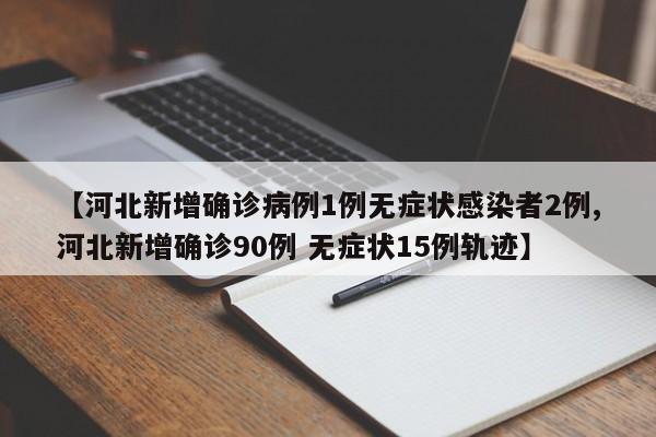 【河北新增确诊病例1例无症状感染者2例,河北新增确诊90例 无症状15例轨迹】