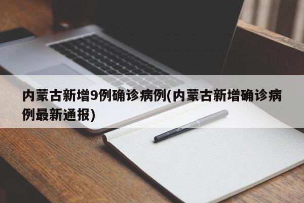 内蒙古新增9例确诊病例(内蒙古新增确诊病例最新通报)