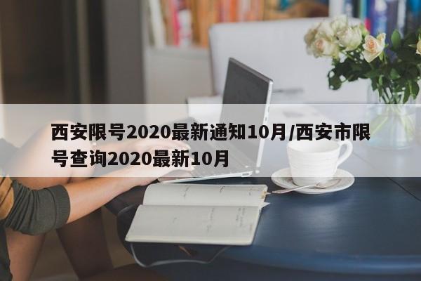 西安限号2020最新通知10月/西安市限号查询2020最新10月