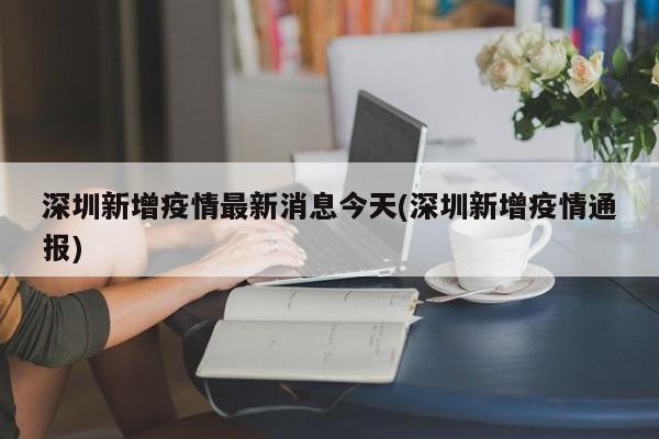 深圳新增疫情最新消息今天(深圳新增疫情通报)