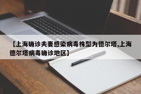 【上海确诊夫妻感染病毒株型为德尔塔,上海德尔塔病毒确诊地区】